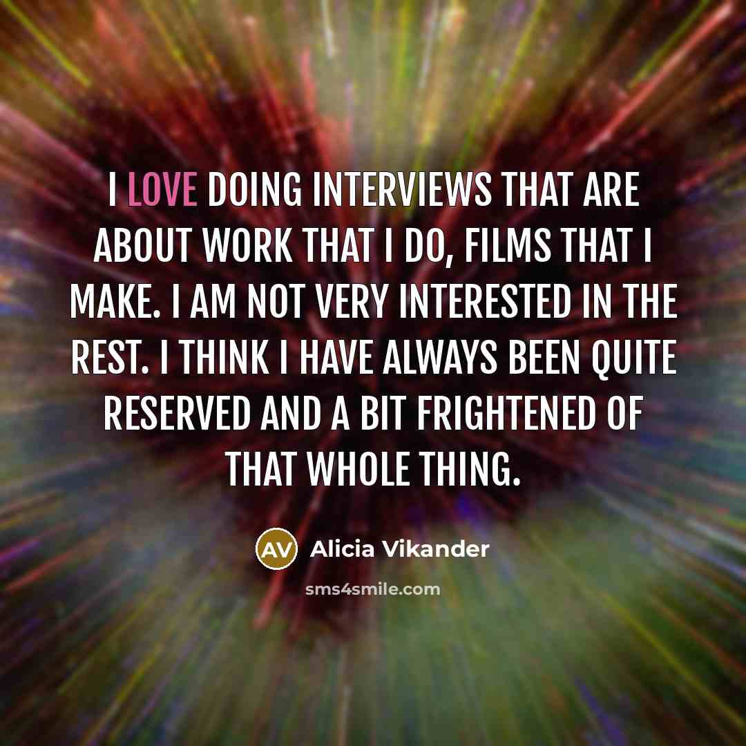 “I love doing interviews that are about work that I…” quote by Alicia Vikander