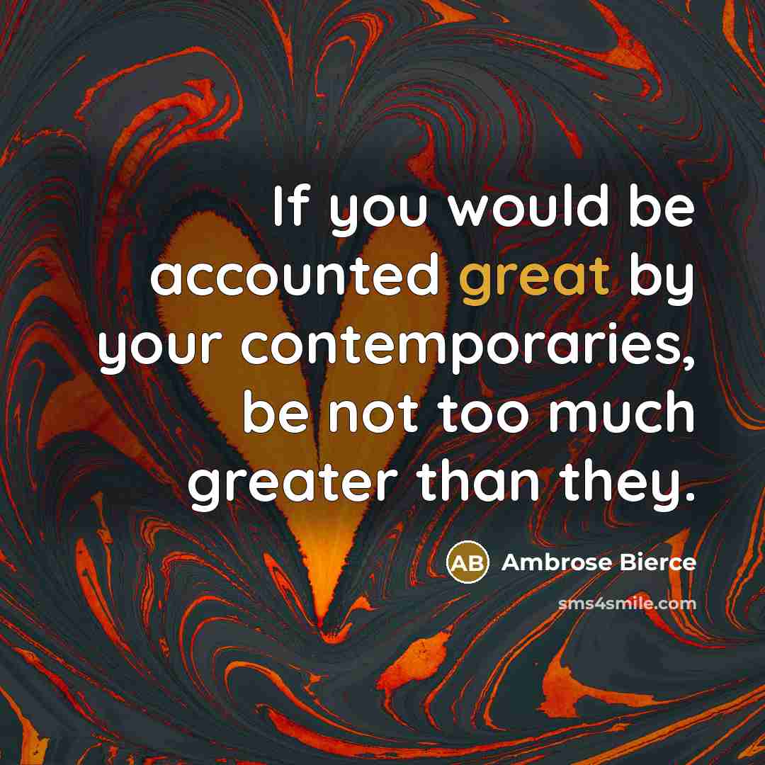 “If you would be accounted great by your contemporaries, be…” quote by Ambrose Bierce