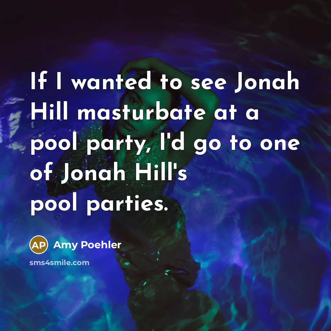 “If I wanted to see Jonah Hill masturbate at a…” quote by Amy Poehler