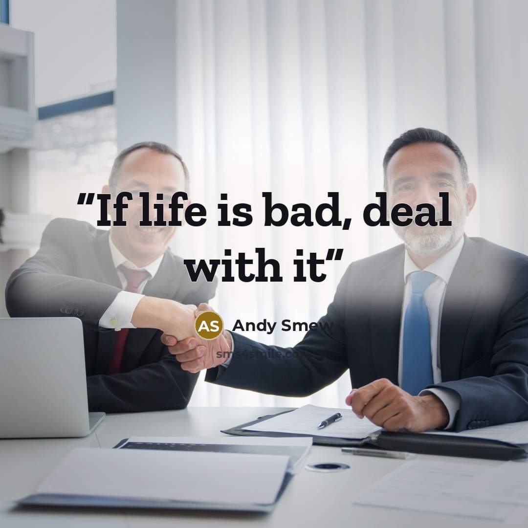 “If life is bad, deal with it” quote by Andy Smew