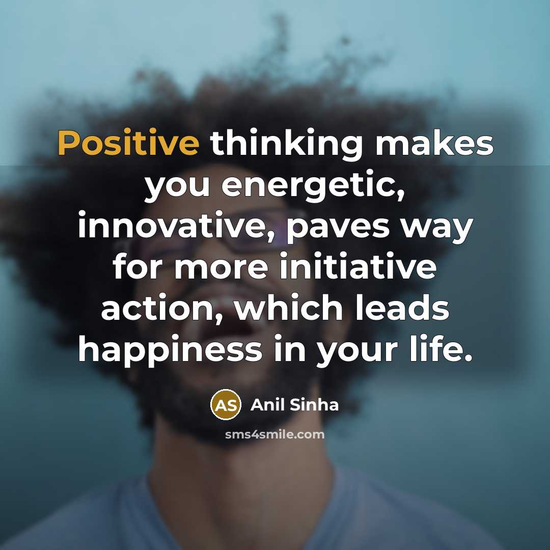 “Positive thinking makes you energetic, innovative, paves way for more…” quote by Anil Sinha