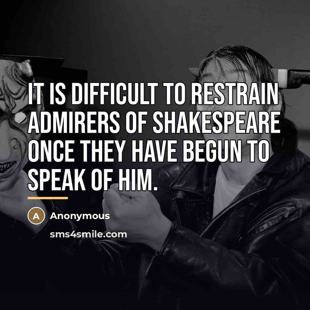 “It is difficult to restrain admirers of Shakespeare once they…” quote by Anonymous