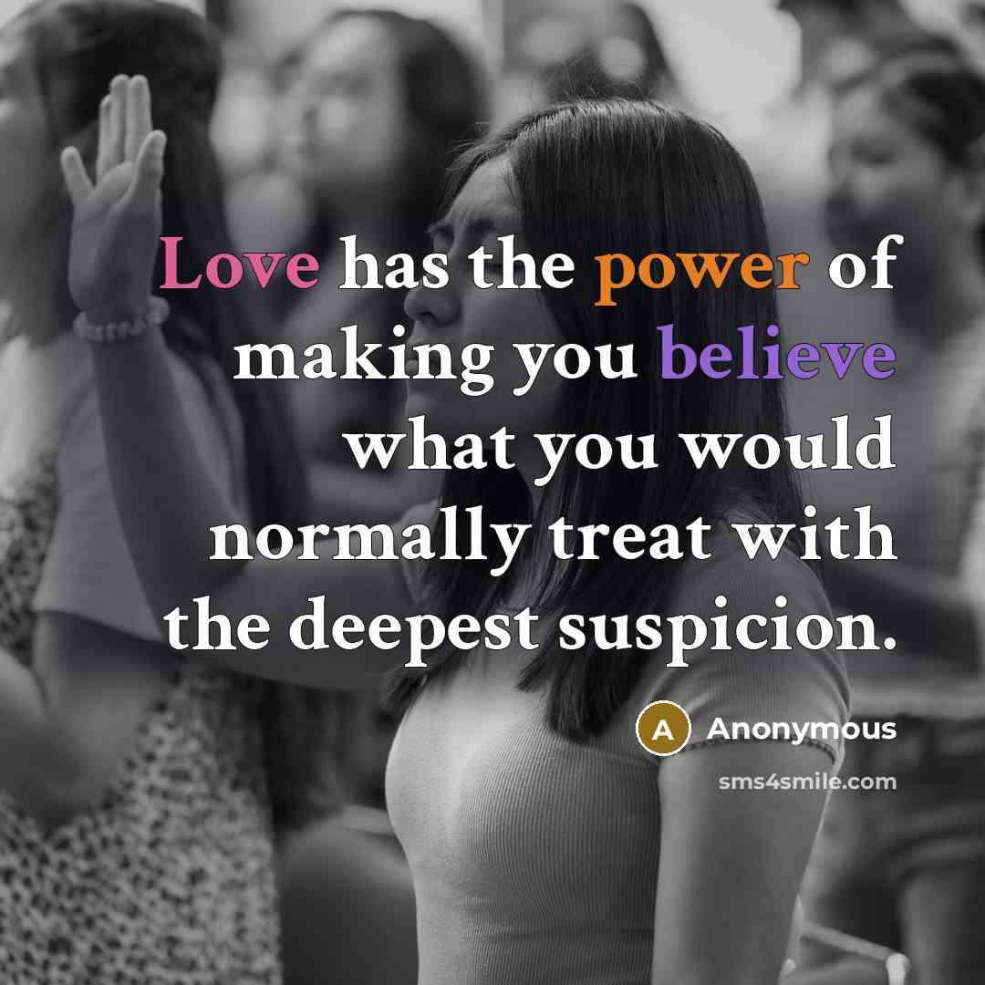“Love has the power of making you believe what you…” quote by Anonymous