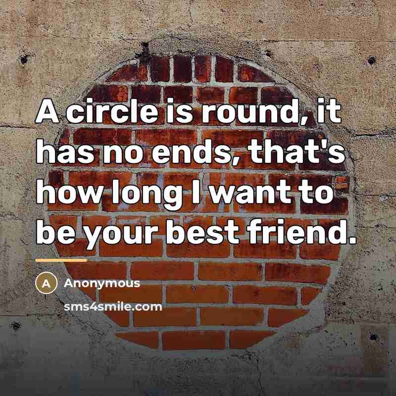 “A circle is round, it has no ends, that's how…” quote by Anonymous