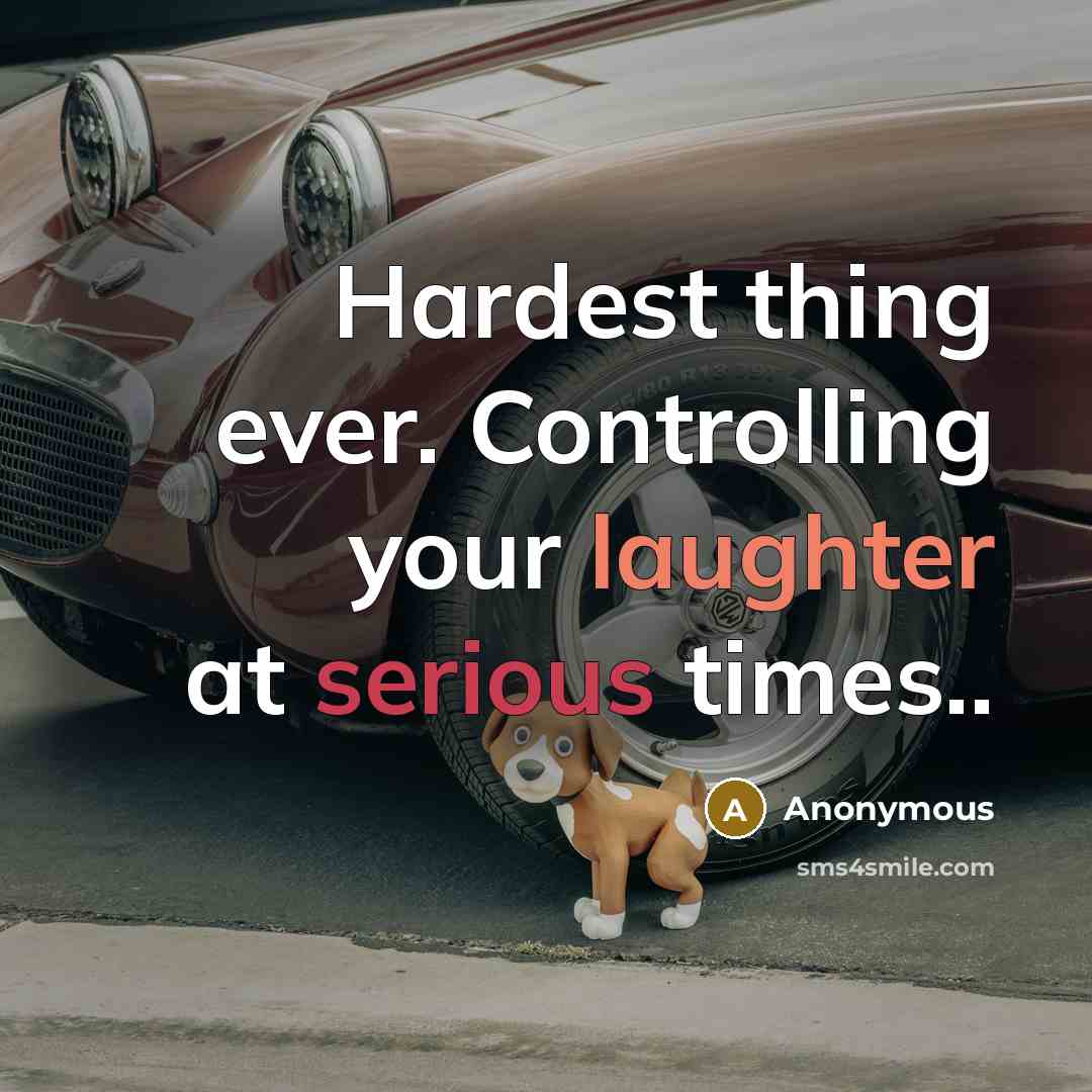 “Hardest thing ever. Controlling your laughter at serious times..” quote by Anonymous