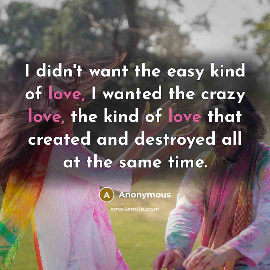 “I didn't want the easy kind of love, I wanted…” quote by Anonymous