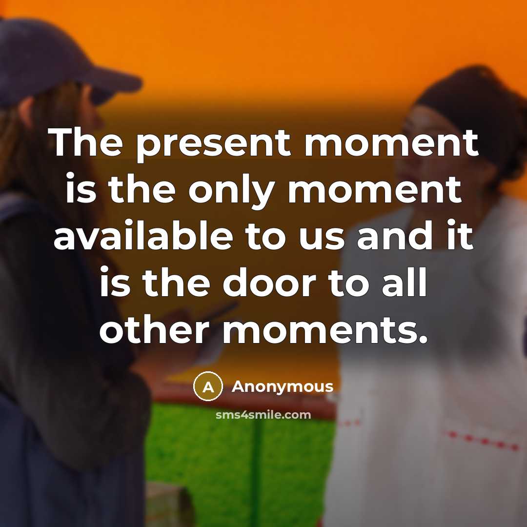 “The present moment is the only moment available to us…” quote by Anonymous