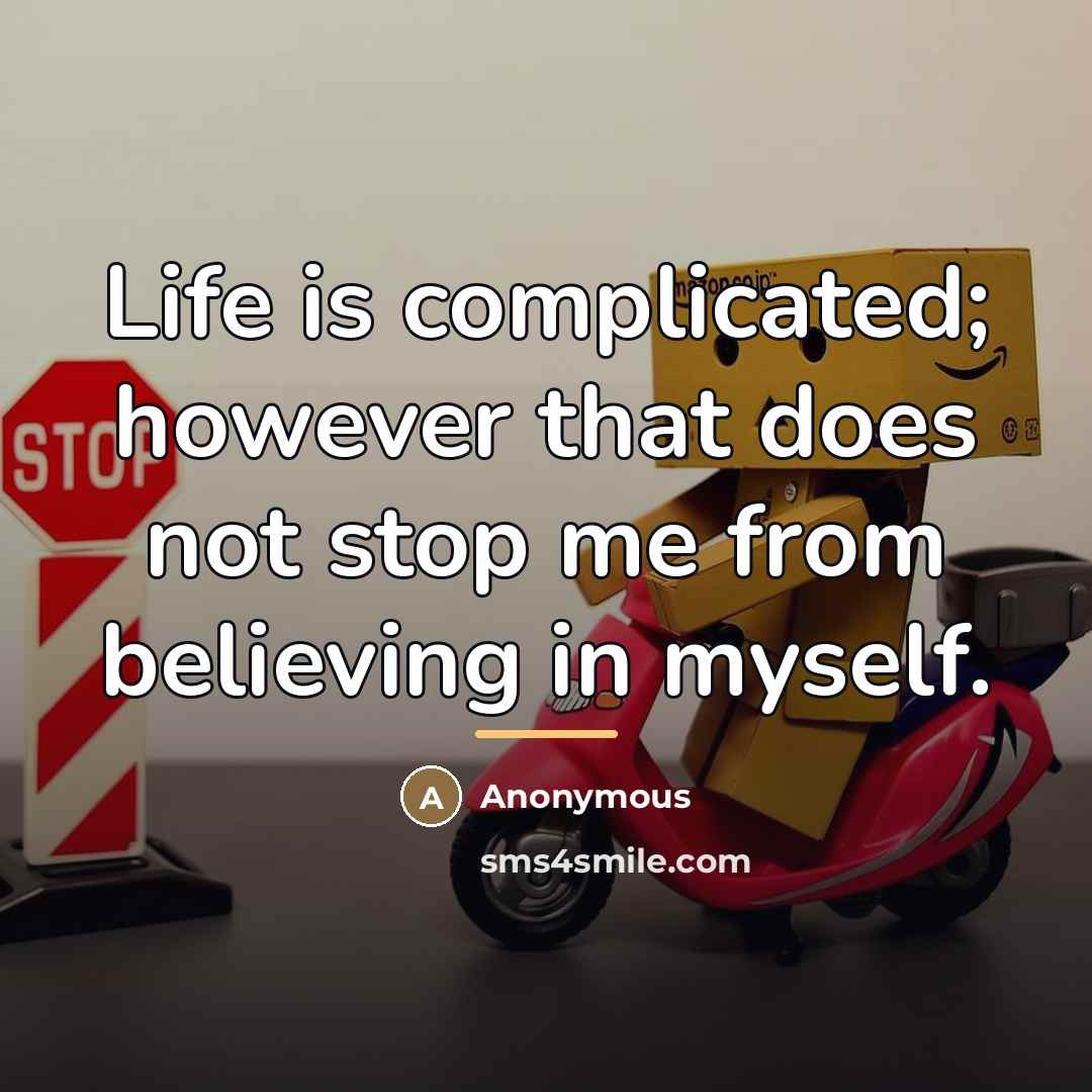 “Life is complicated; however that does not stop me from…” quote by Anonymous