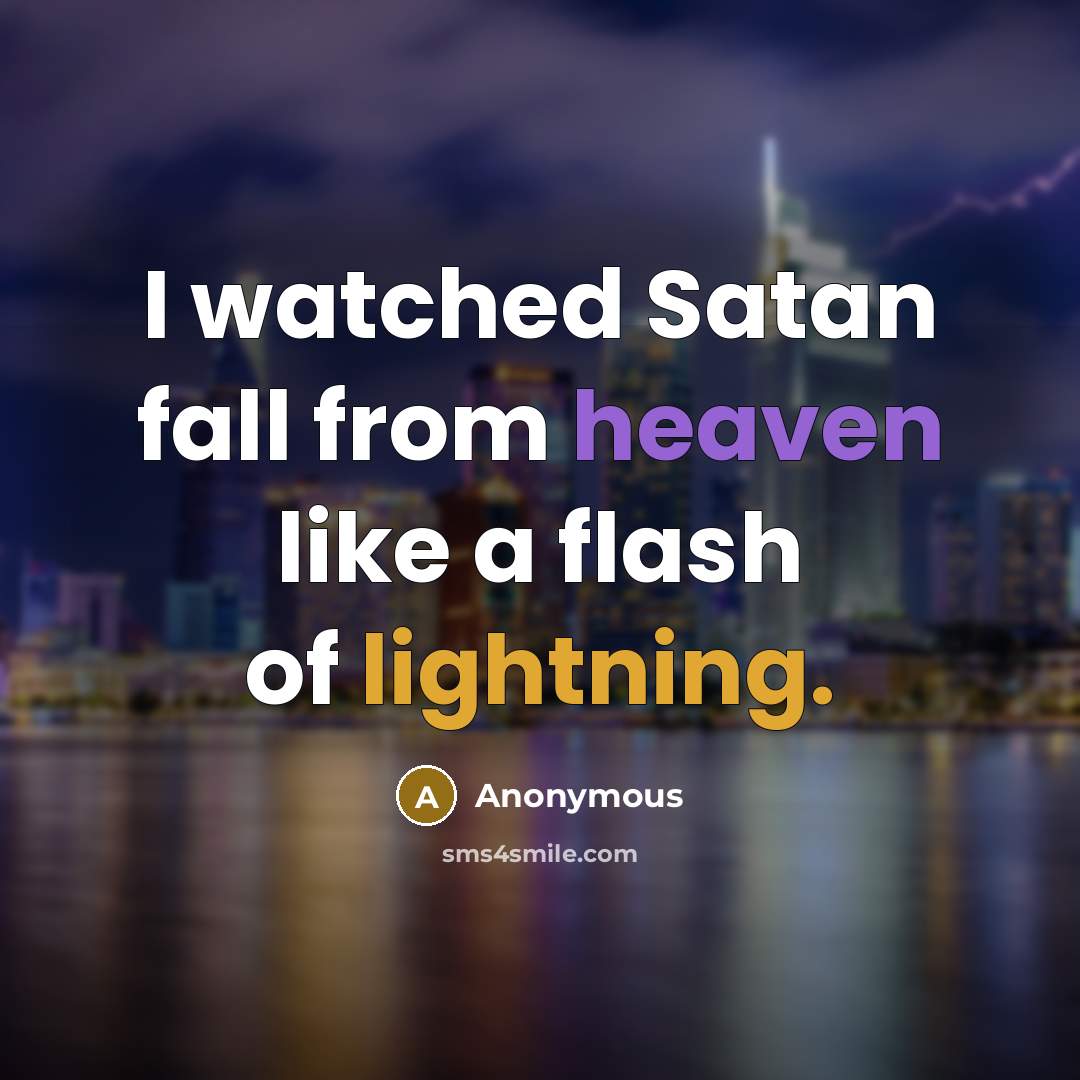 “I watched Satan fall from heaven like a flash of lightning.” quote by Anonymous