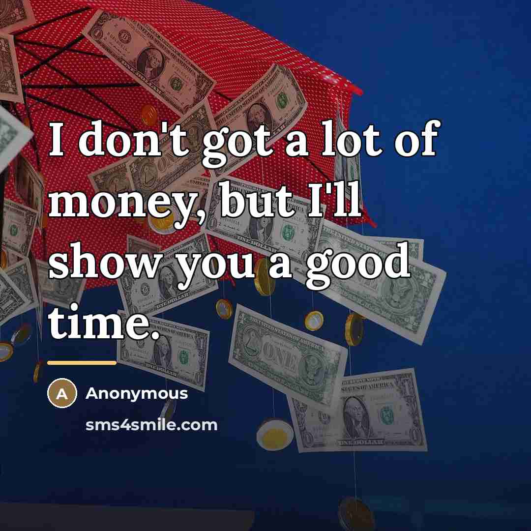 “I don't got a lot of money, but I'll show…” quote by Anonymous