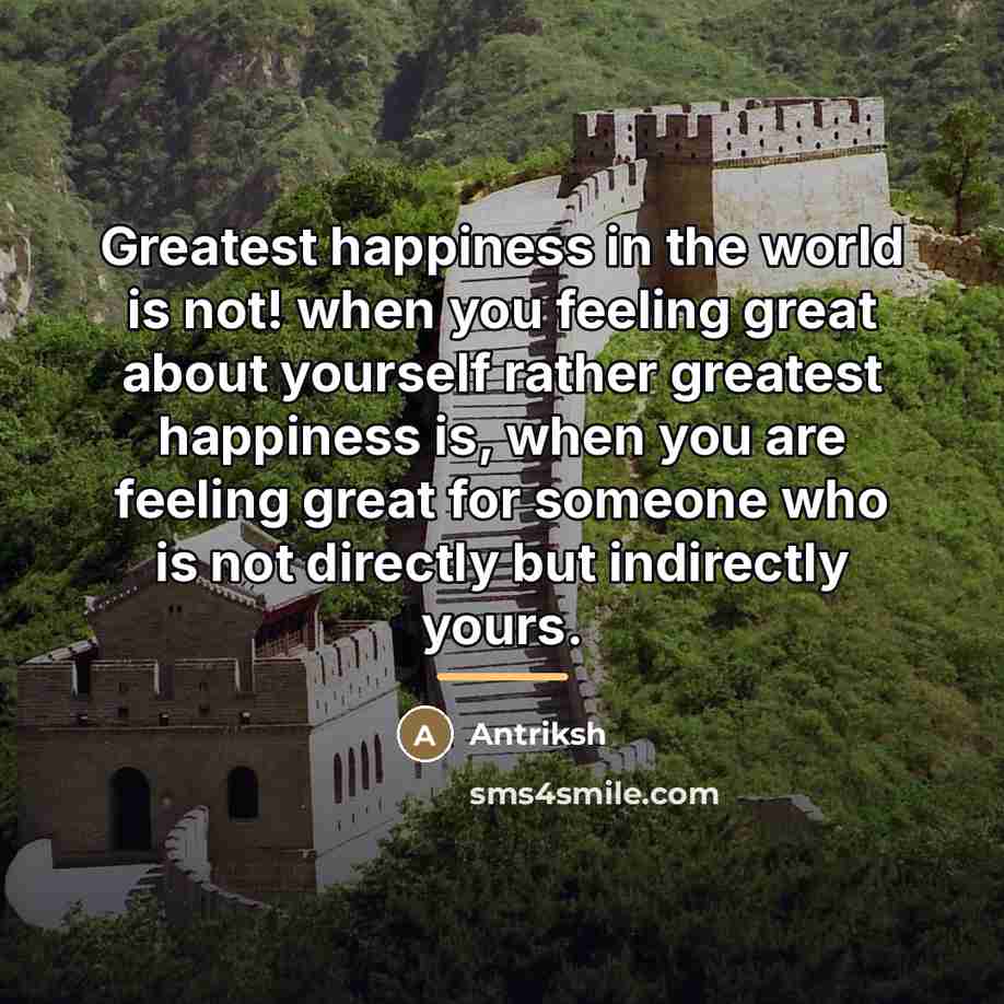 “Greatest happiness in the world is not! when you feeling…” quote by Antriksh