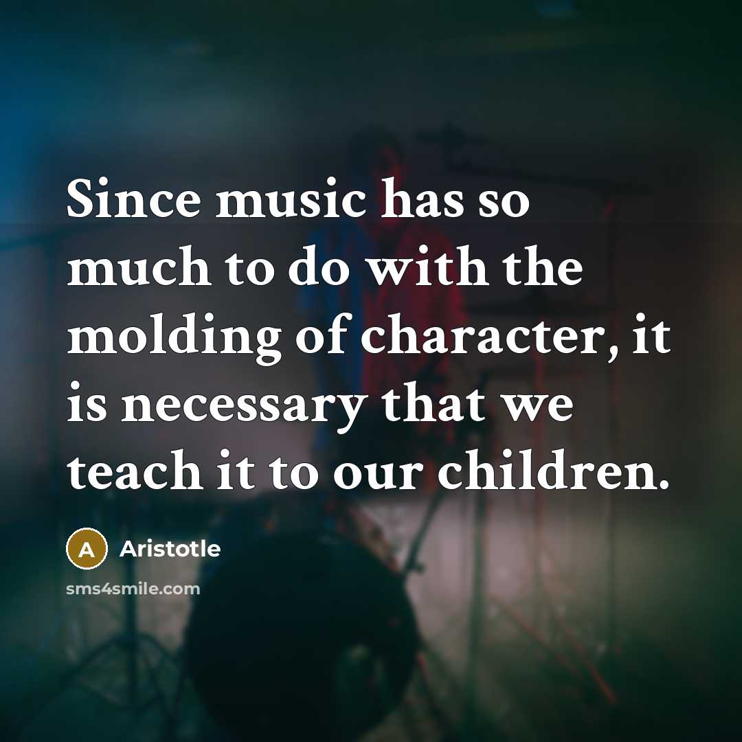 “Since music has so much to do with the molding…” quote by Aristotle