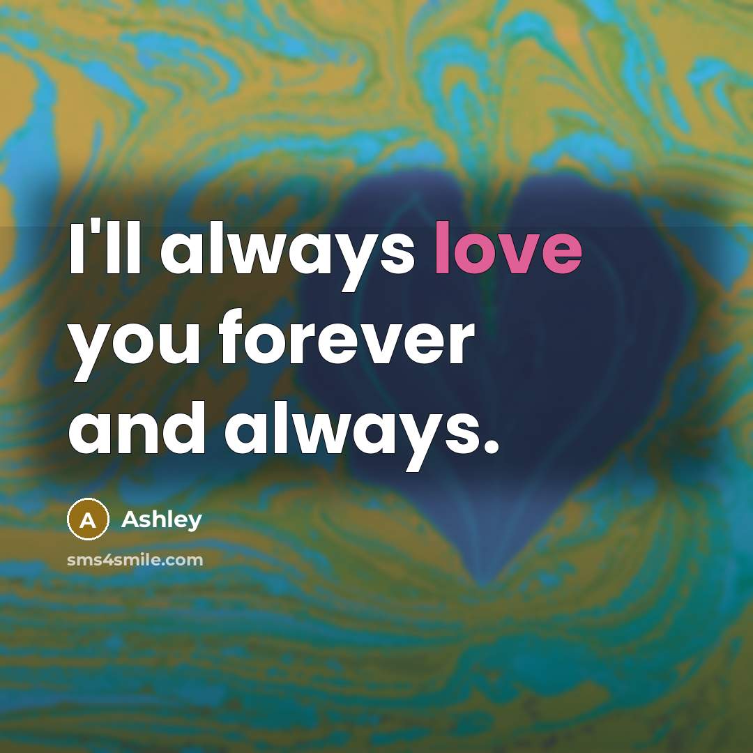 “I'll always love you forever and always.…” quote by Ashley