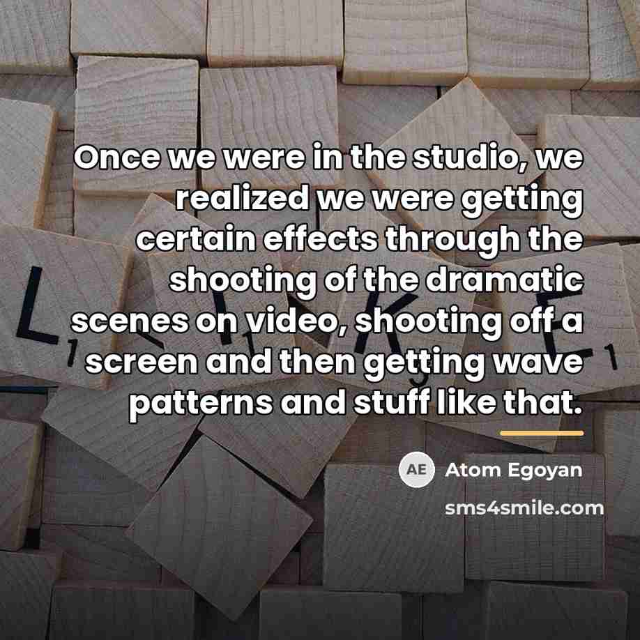 “Once we were in the studio, we realized we were…” quote by Atom Egoyan