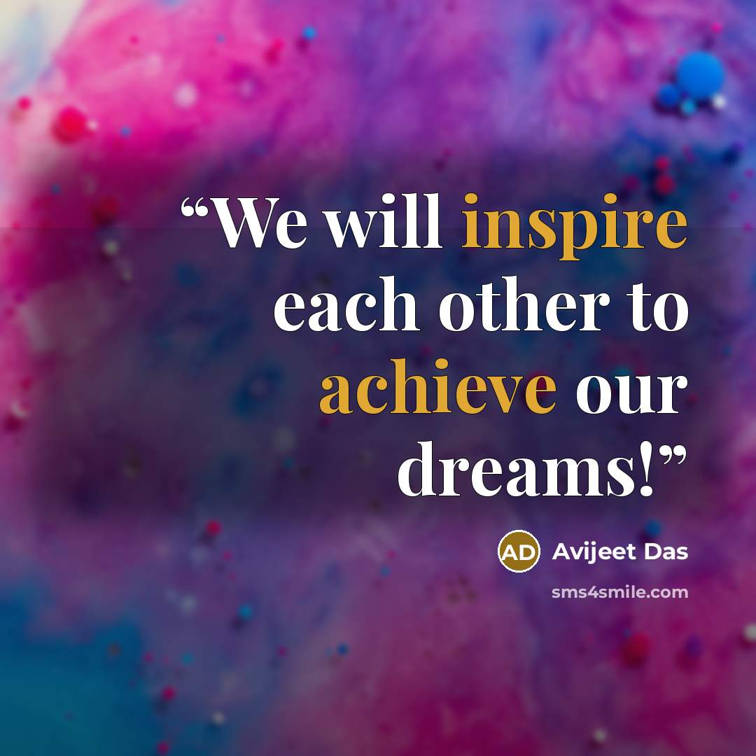 “We will inspire each other to achieve our dreams!” quote by Avijeet Das