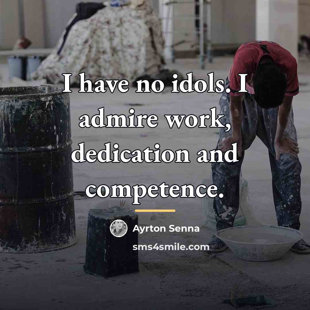 “I have no idols. I admire work, dedication and competence.…” quote by Ayrton Senna