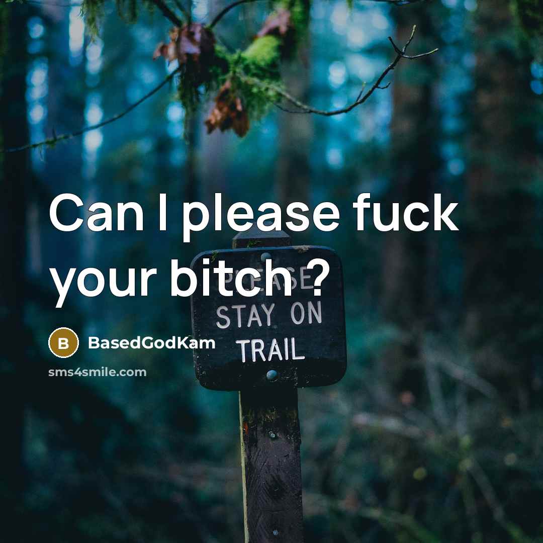 “Can I please fuck your bitch ?” quote by BasedGodKam
