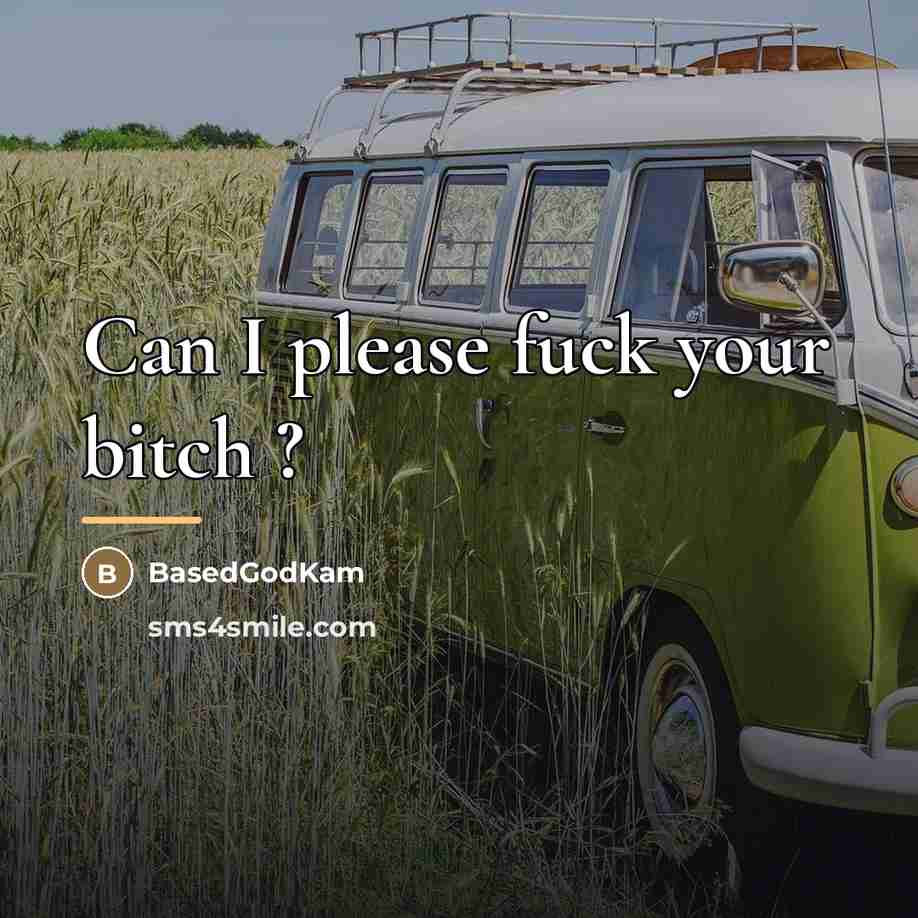 “Can I please fuck your bitch ?…” quote by BasedGodKam