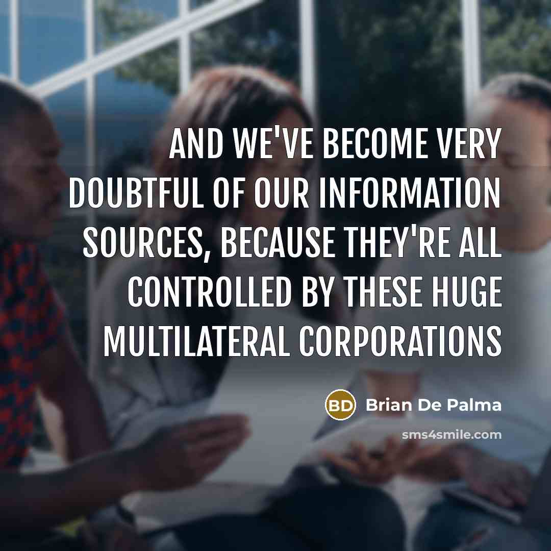 “And we've become very doubtful of our information sources, because…” quote by Brian De Palma
