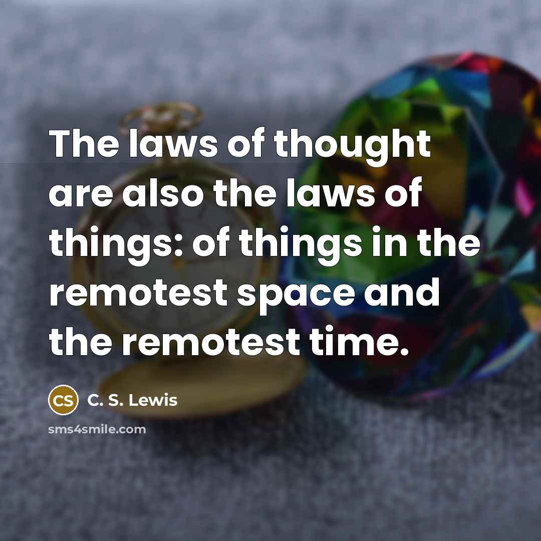 “The laws of thought are also the laws of things:…” quote by C. S. Lewis