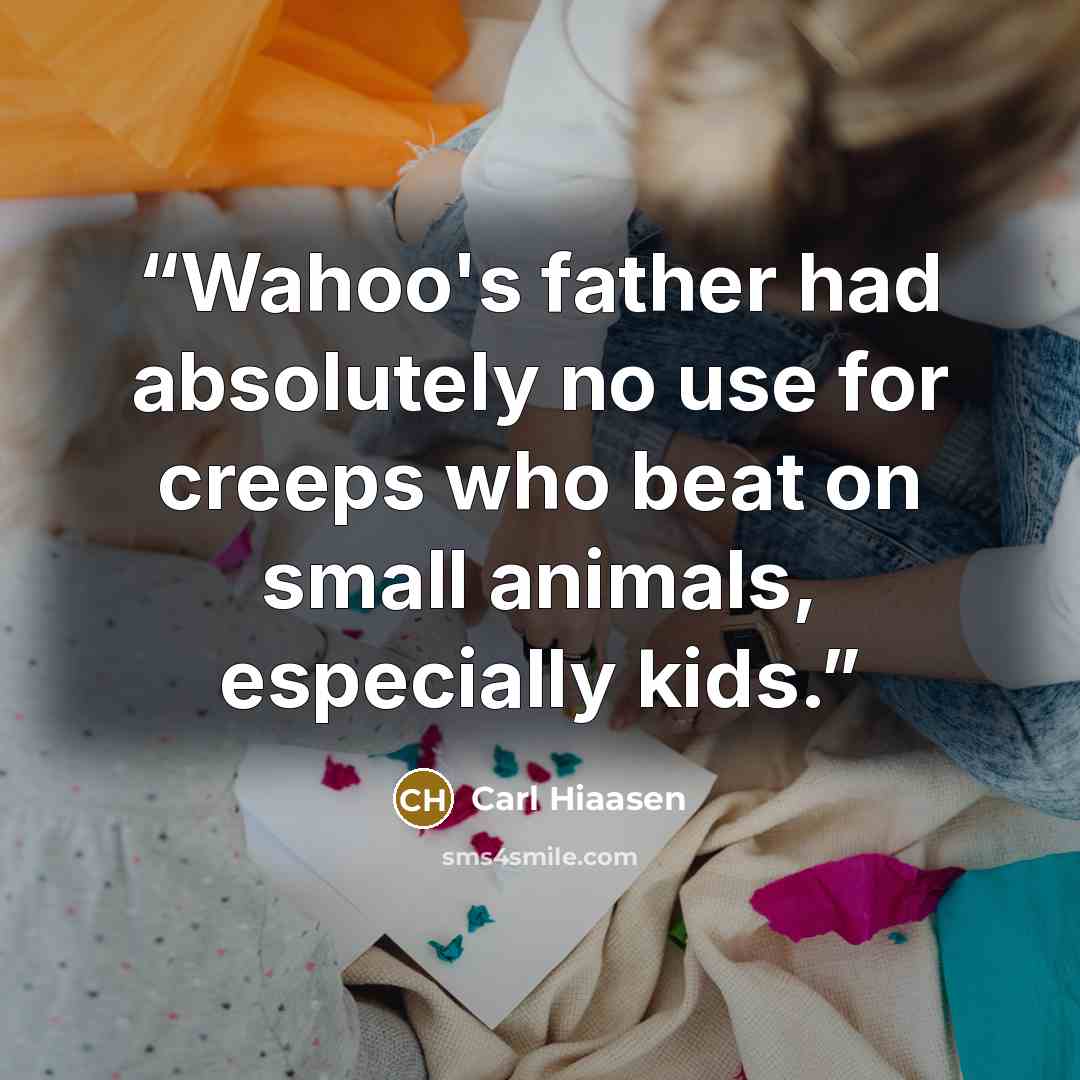 “Wahoo's father had absolutely no use for creeps who beat on small animals, especially kids.” quote by Carl Hiaasen
