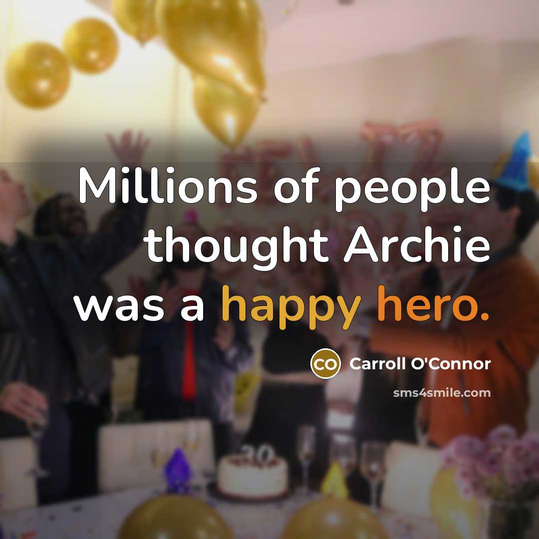 “Millions of people thought Archie was a happy hero.…” quote by Carroll O'Connor