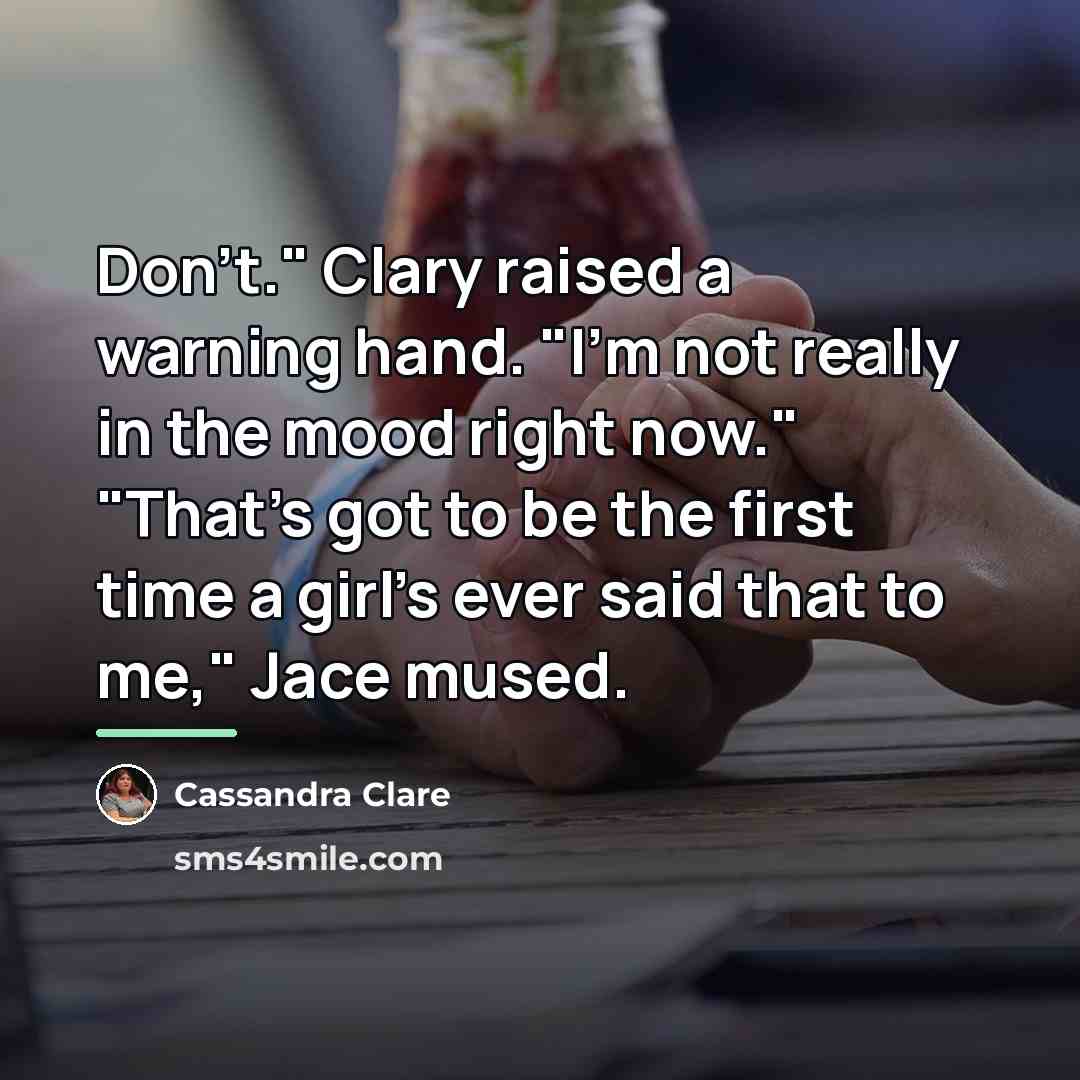 “Don't." Clary raised a warning hand. "I'm not really in…” quote by Cassandra Clare