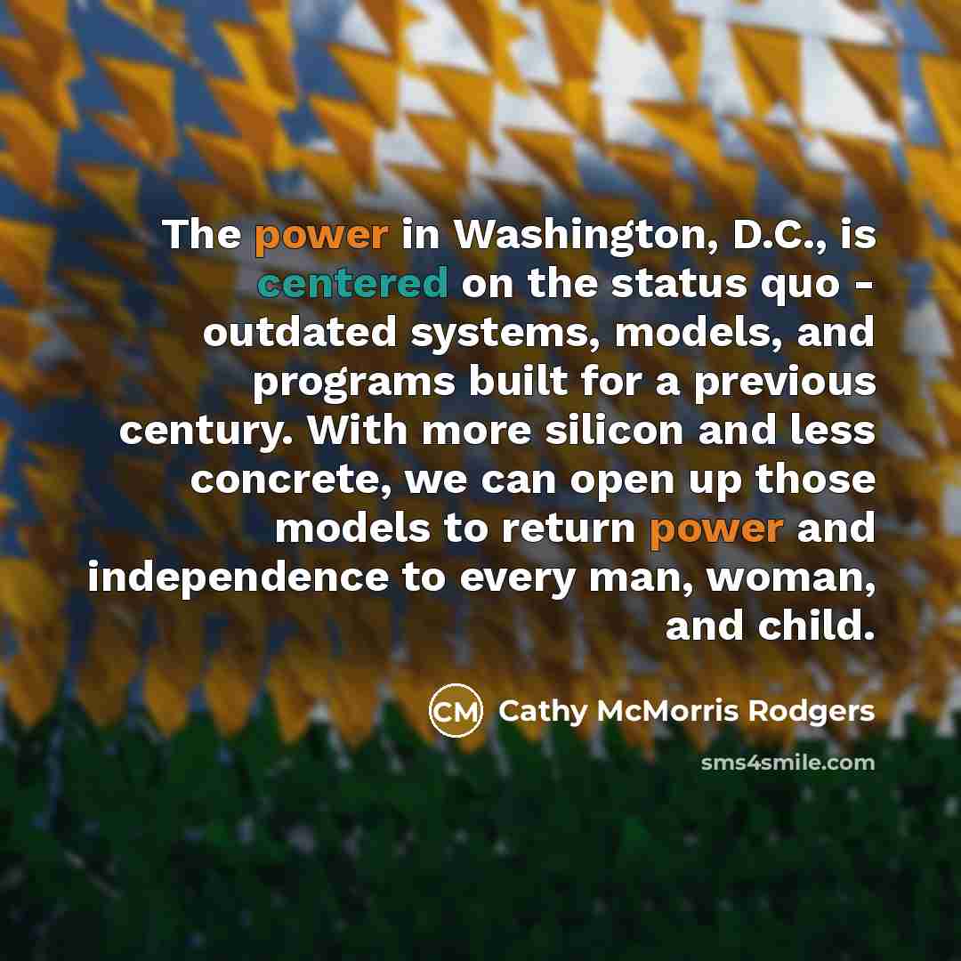 “The power in Washington, D.C., is centered on the status…” quote by Cathy McMorris Rodgers