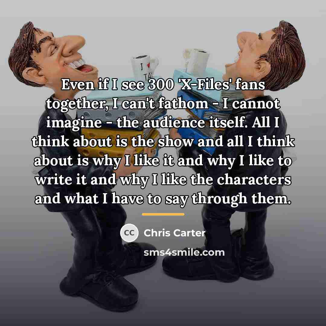 “Even if I see 300 'X-Files' fans together, I can't…” quote by Chris Carter