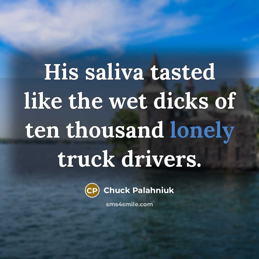 “His saliva tasted like the wet dicks of ten thousand…” quote by Chuck Palahniuk