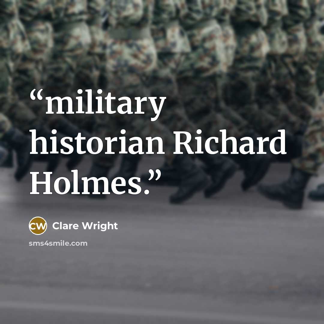 “military historian Richard Holmes.” quote by Clare Wright