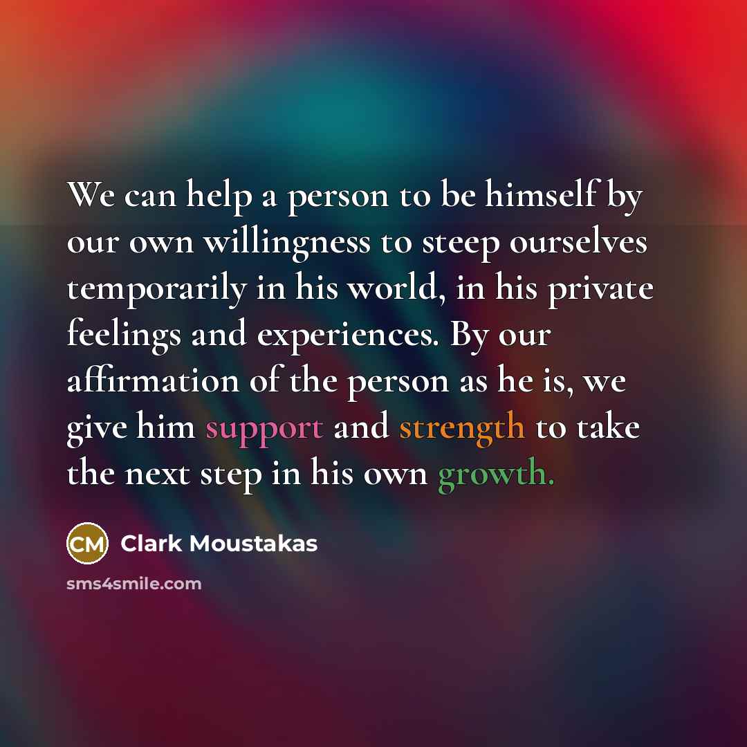 “We can help a person to be himself by our…” quote by Clark Moustakas