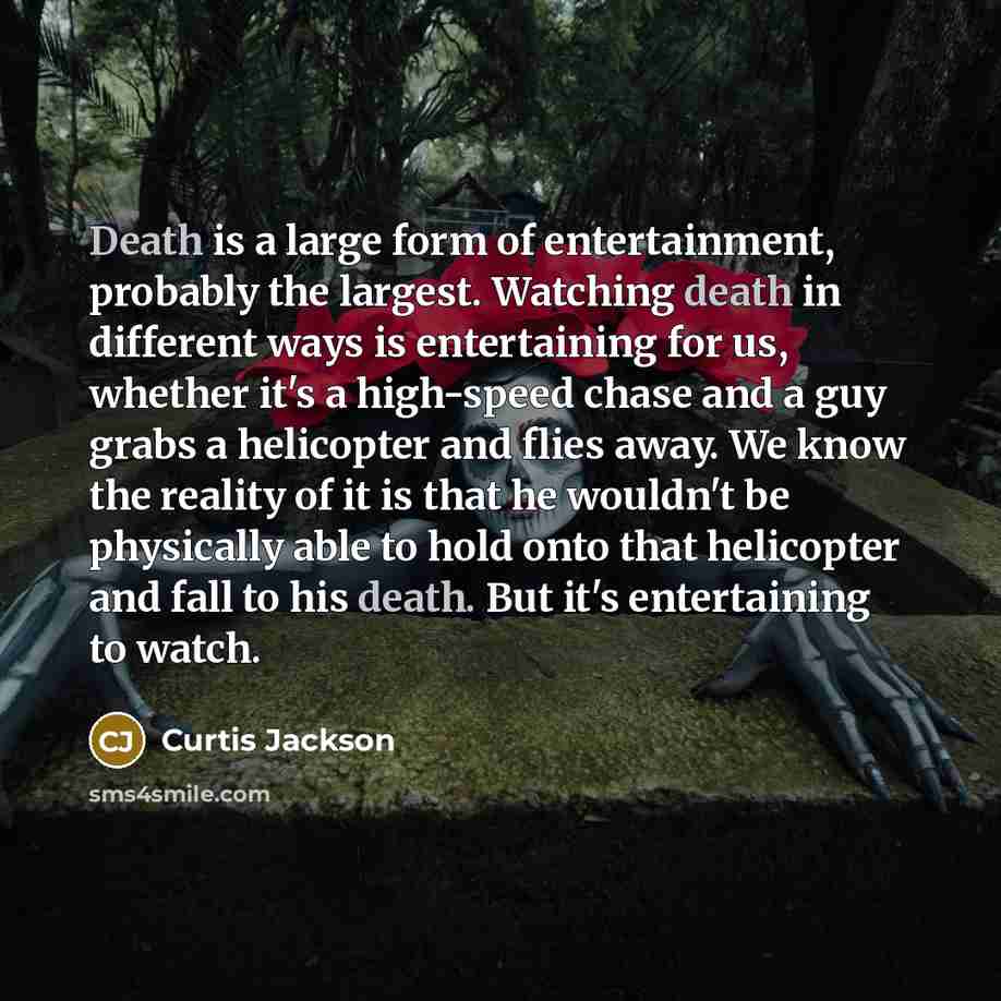 “Death is a large form of entertainment, probably the largest.…” quote by Curtis Jackson