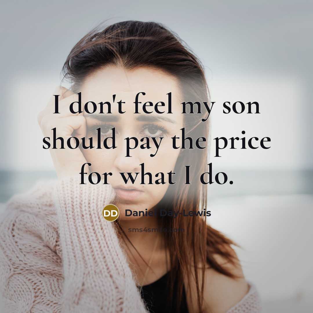 “I don't feel my son should pay the price for what I do.” quote by Daniel Day-Lewis