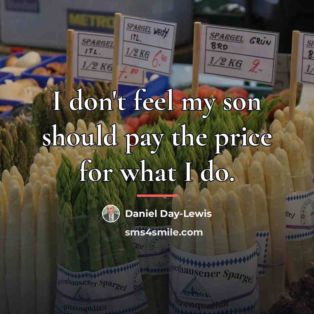 “I don't feel my son should pay the price for…” quote by Daniel Day-Lewis