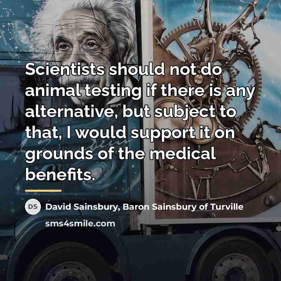 “Scientists should not do animal testing if there is any…” quote by David Sainsbury, Baron Sainsbury of Turville