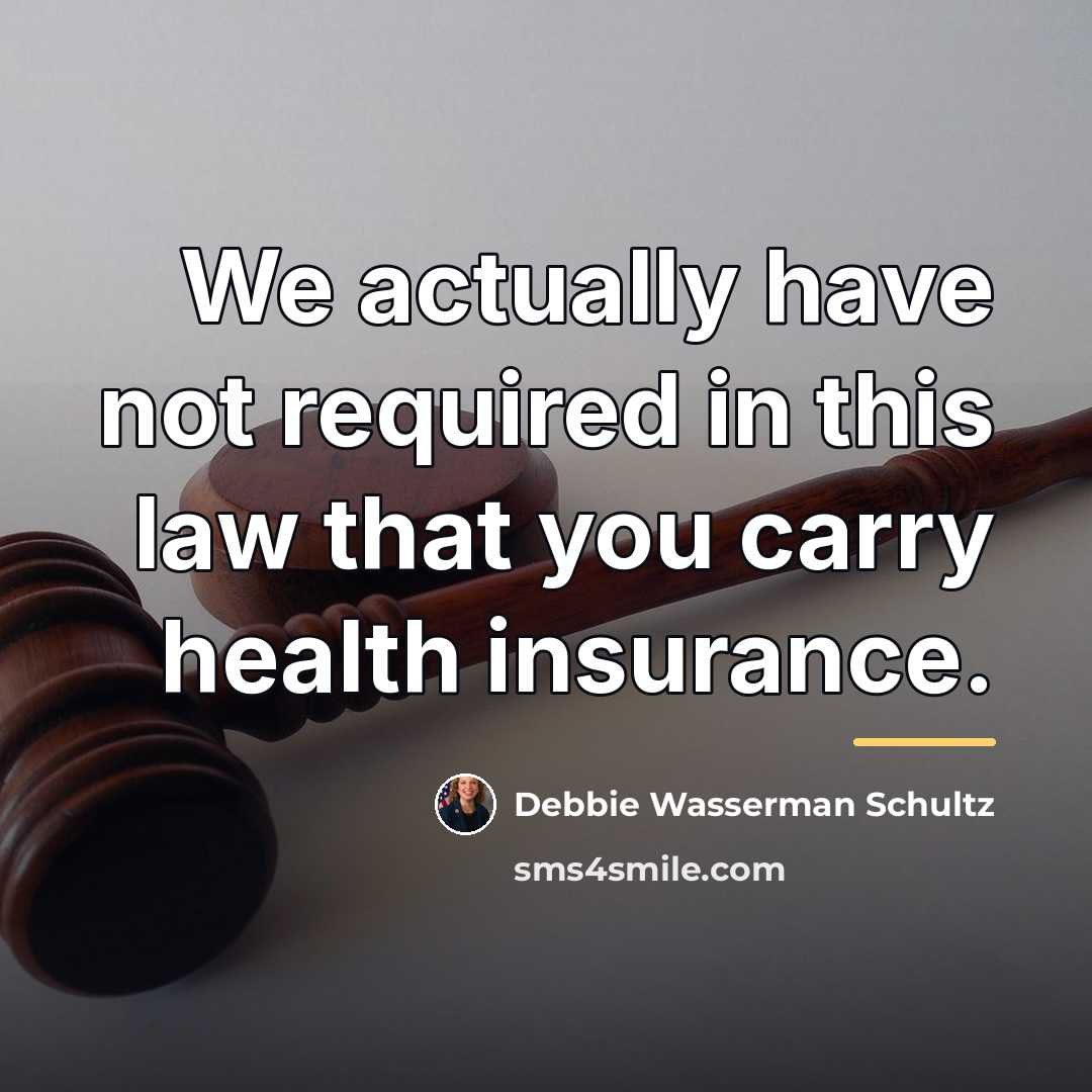 “We actually have not required in this law that you…” quote by Debbie Wasserman Schultz