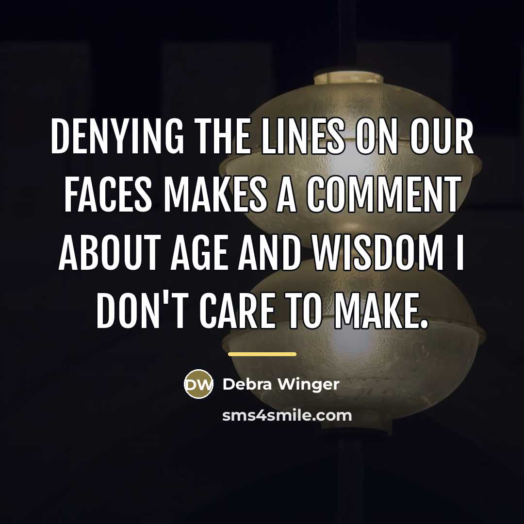 “Denying the lines on our faces makes a comment about…” quote by Debra Winger