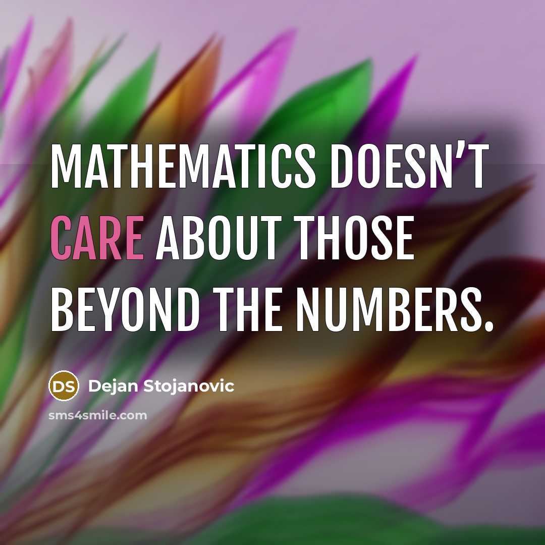 “Mathematics doesn’t care about those beyond the numbers.…” quote by Dejan Stojanovic