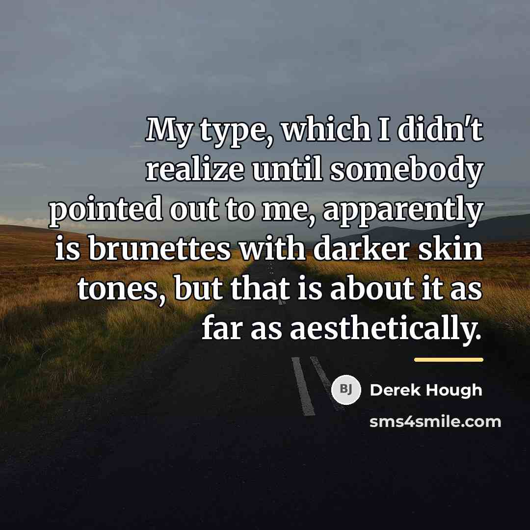 “My type, which I didn't realize until somebody pointed out…” quote by Derek Hough