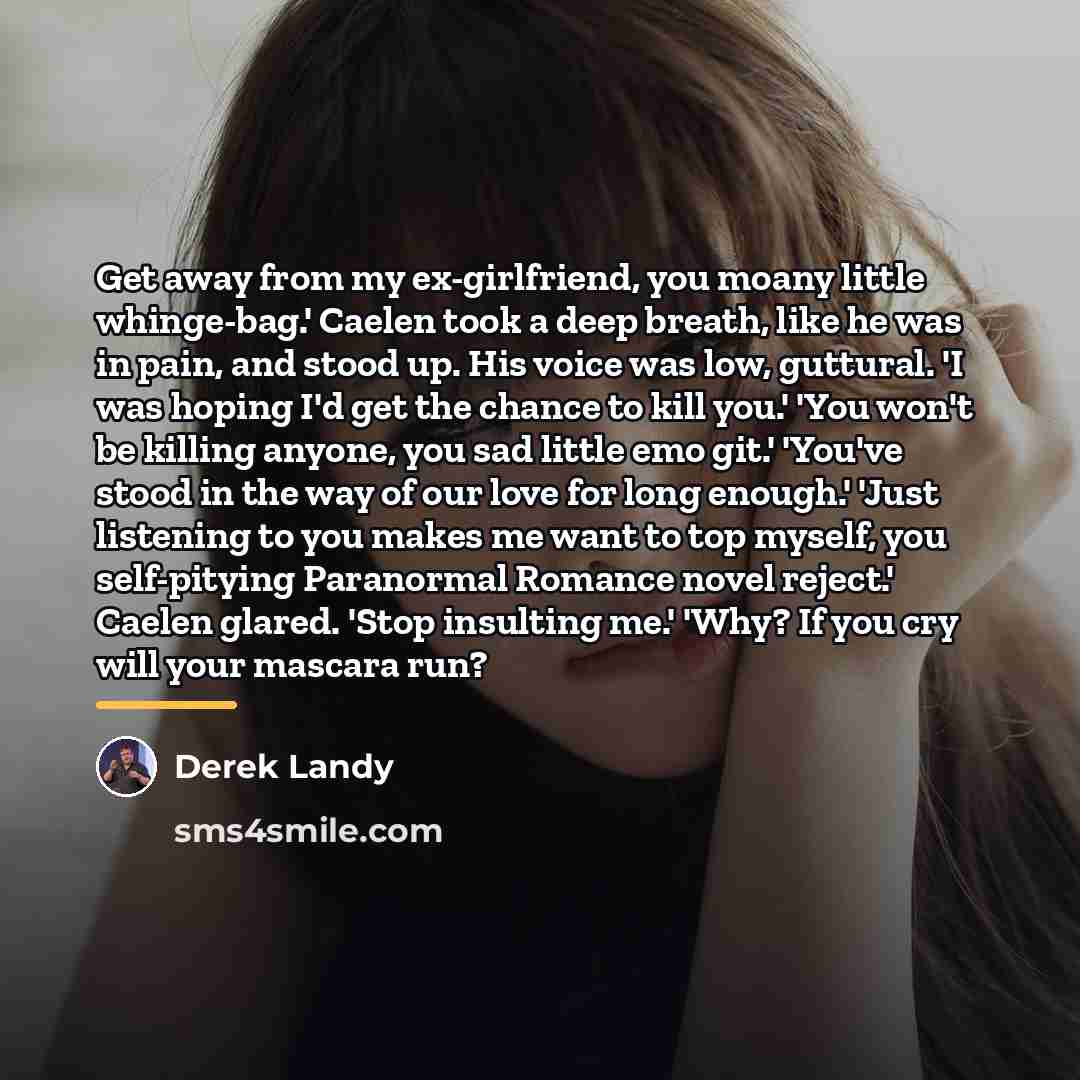 “Get away from my ex-girlfriend, you moany little whinge-bag.' Caelen…” quote by Derek Landy