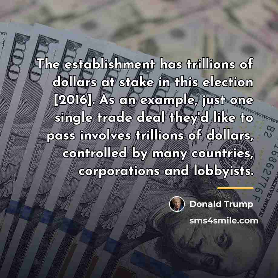 “The establishment has trillions of dollars at stake in this…” quote by Donald Trump