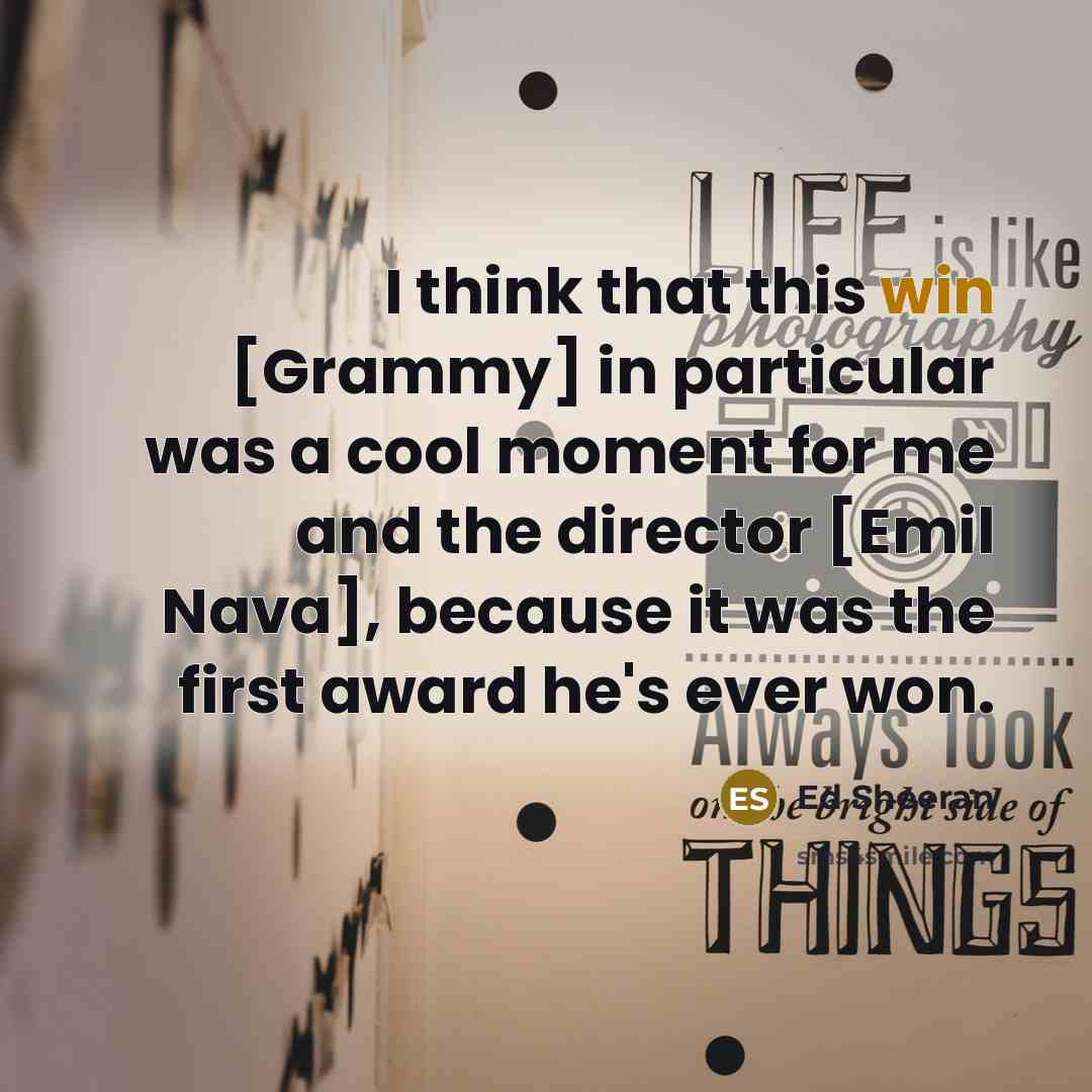 “I think that this win [Grammy] in particular was a…” quote by Ed Sheeran
