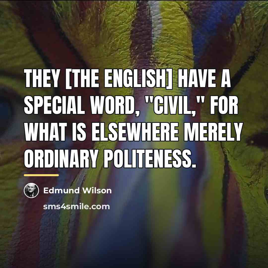 “They [the English] have a special word, "civil," for what…” quote by Edmund Wilson