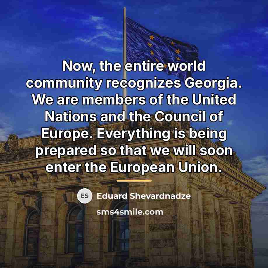 “Now, the entire world community recognizes Georgia. We are members…” quote by Eduard Shevardnadze