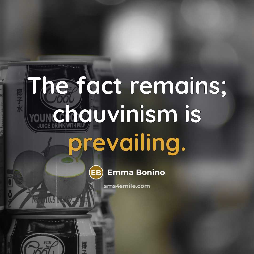 “The fact remains; chauvinism is prevailing.” quote by Emma Bonino