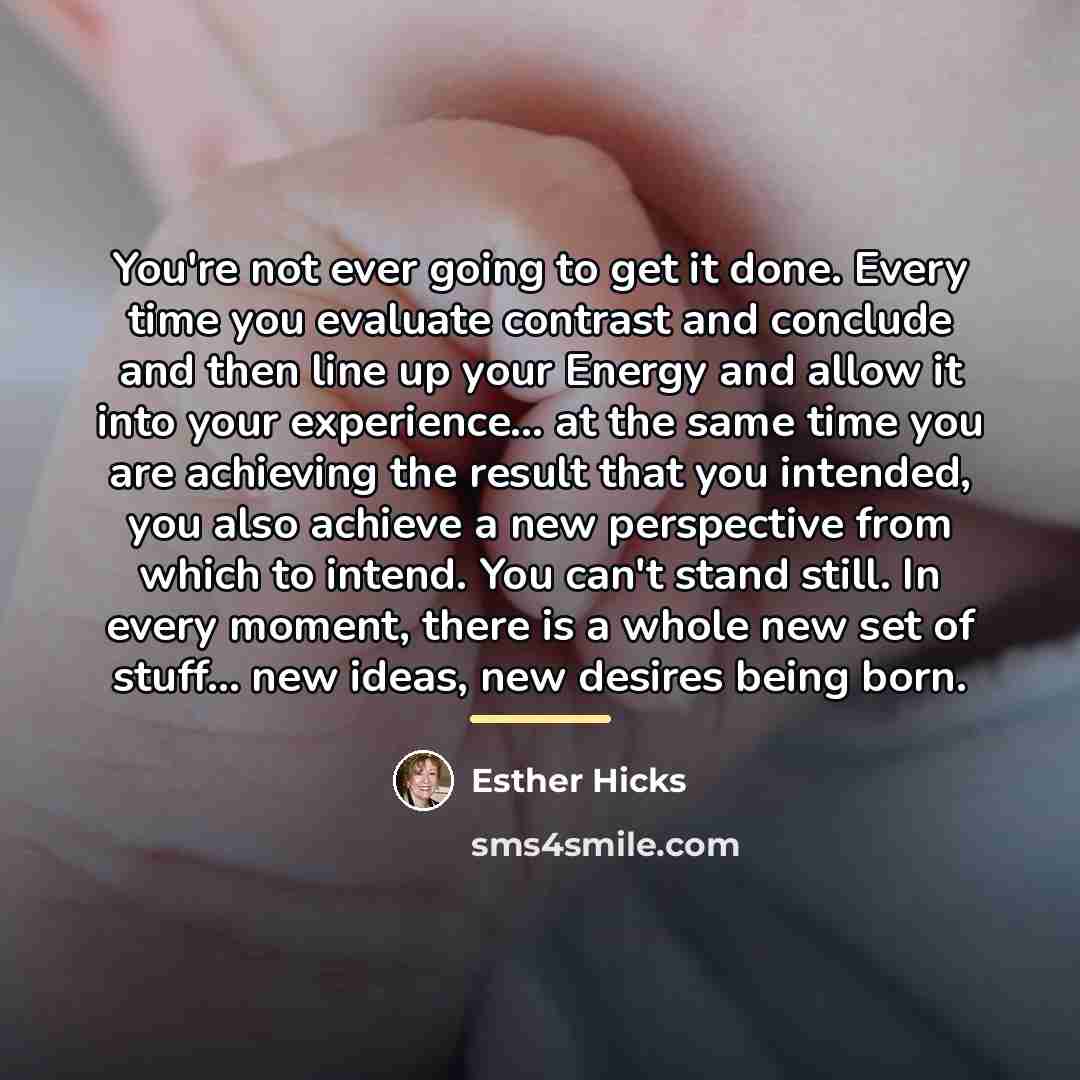 “You're not ever going to get it done. Every time…” quote by Esther Hicks