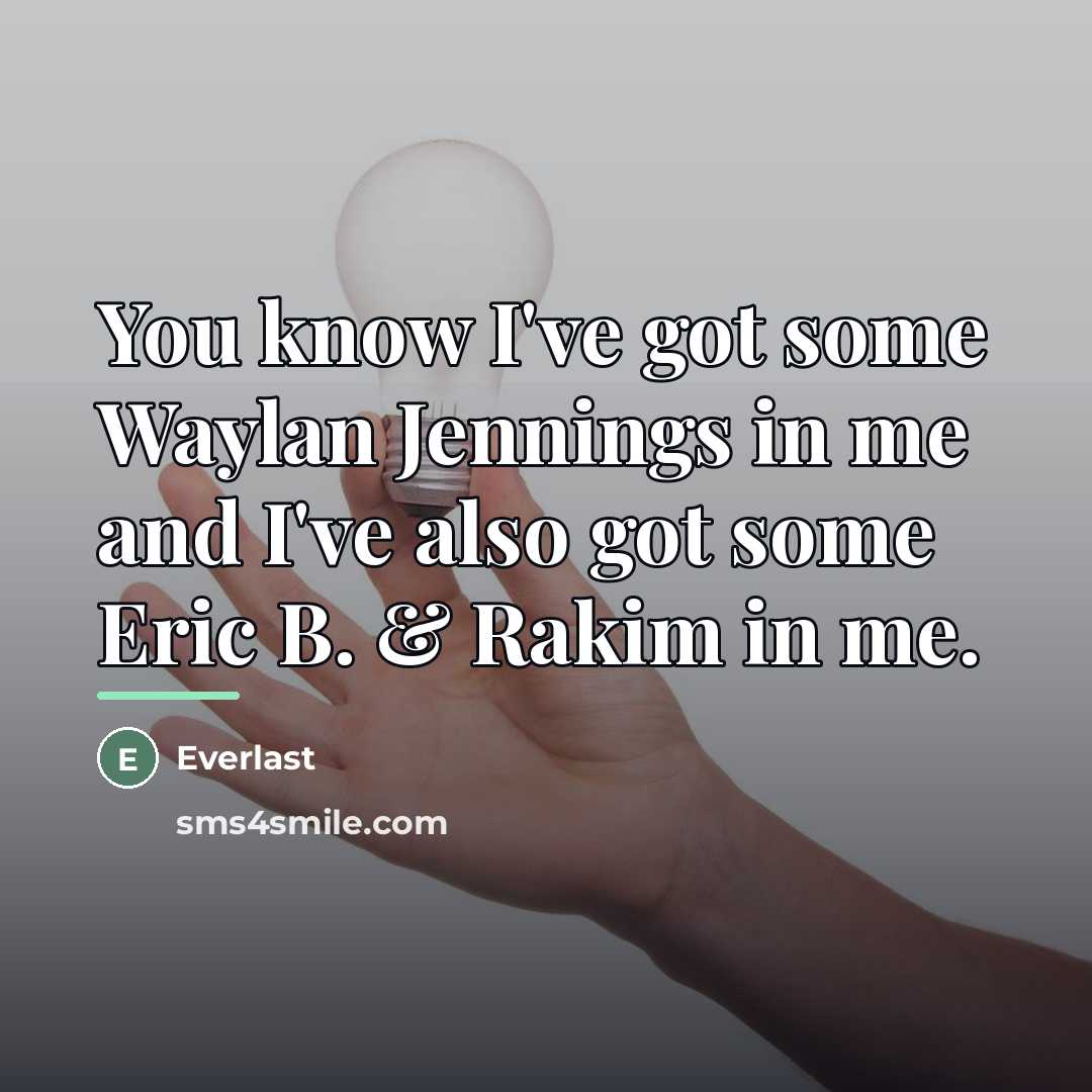 “You know I've got some Waylan Jennings in me and…” quote by Everlast