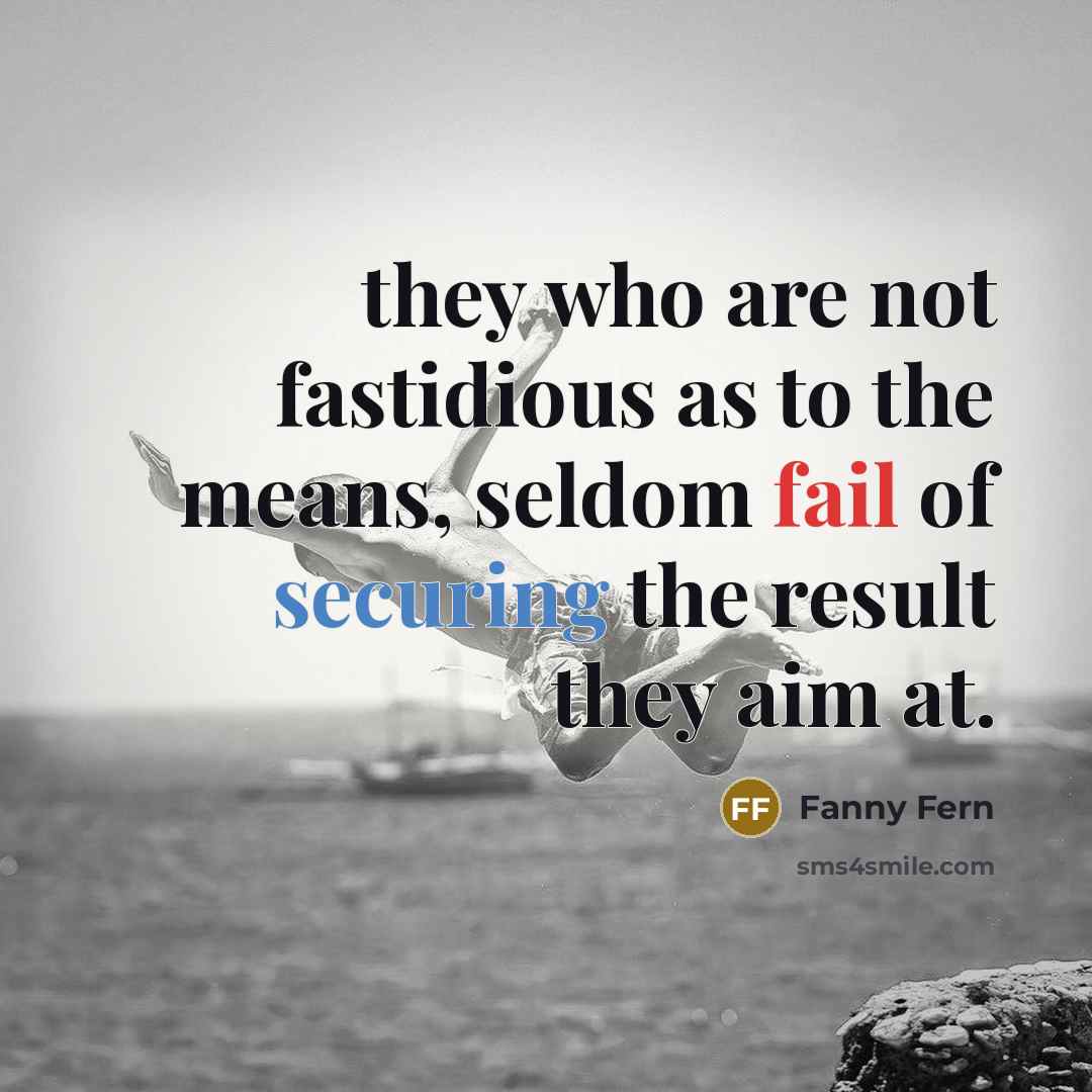 “they who are not fastidious as to the means, seldom…” quote by Fanny Fern