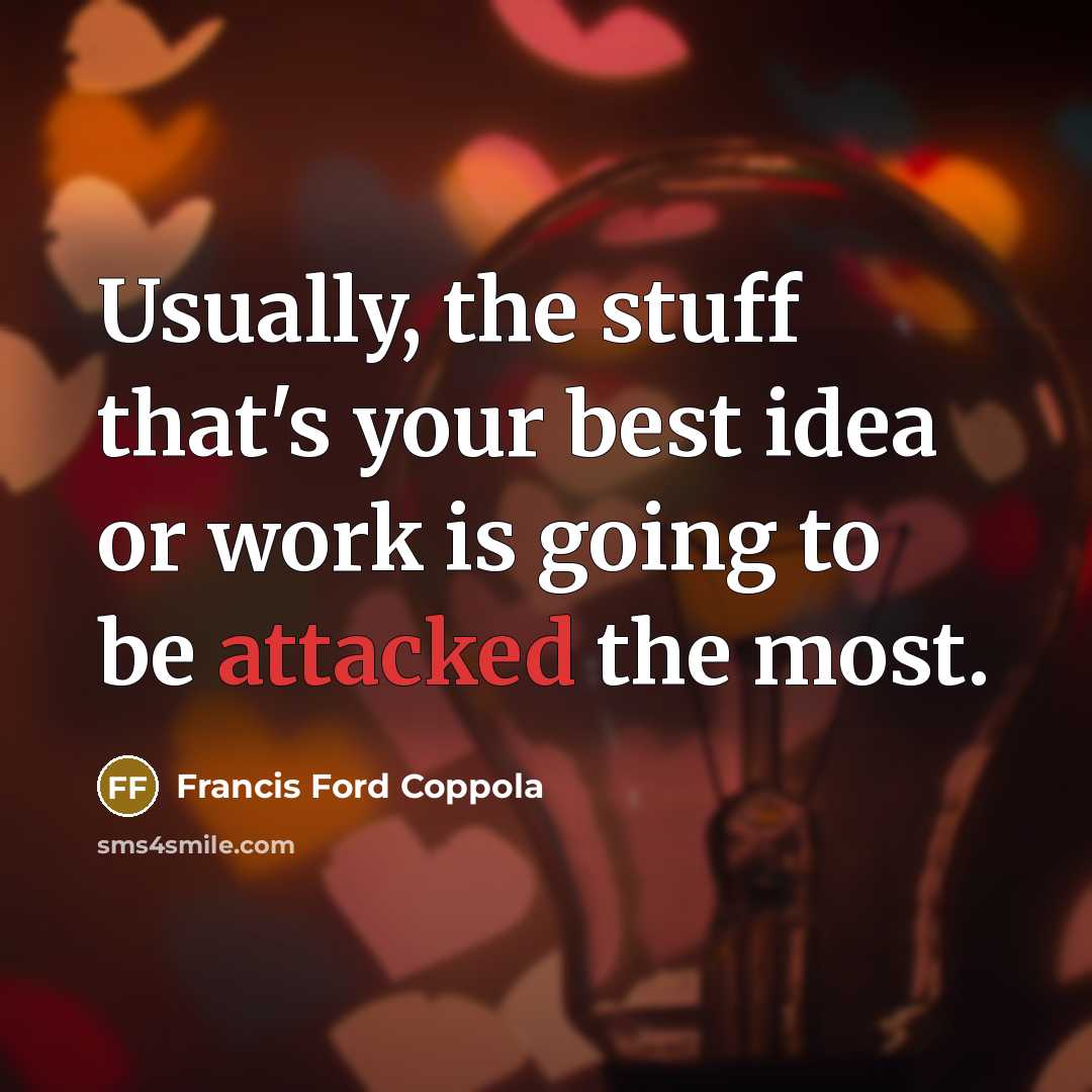 “Usually, the stuff that's your best idea or work is going to be attacked the most.” quote by Francis Ford Coppola